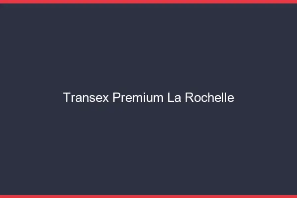 Transex Premium La Rochelle