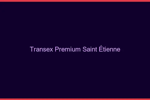 Transex Premium Saint-Étienne