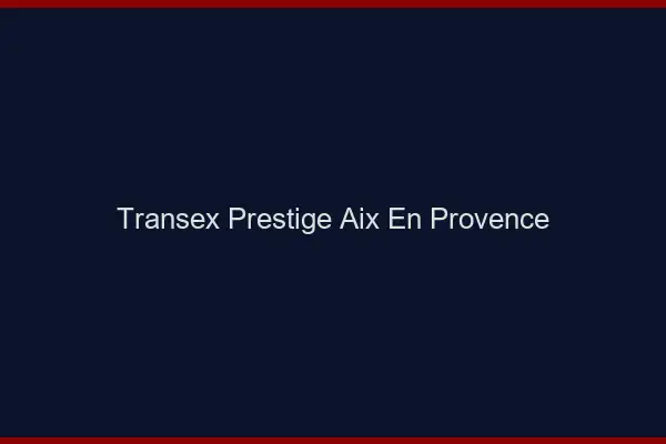 Transex Prestige Aix-en-Provence