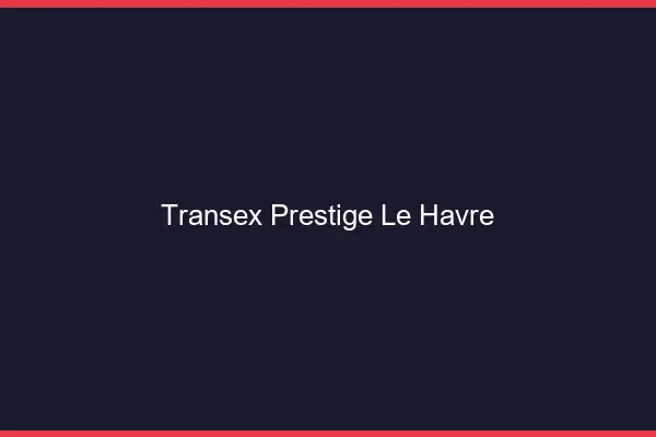 Transex Prestige Le Havre