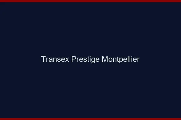Transex Prestige Montpellier