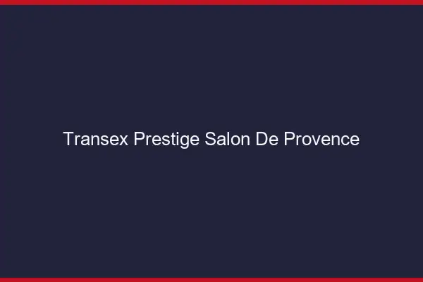 Transex Prestige Salon-de-Provence