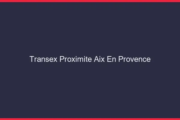 Transex Proximité Aix-en-Provence