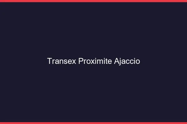Transex Proximité Ajaccio