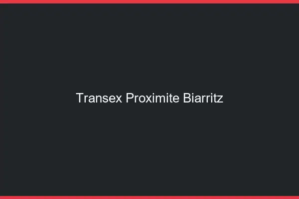 Transex Proximité Biarritz