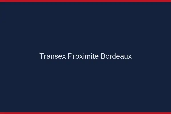 Transex Proximité Bordeaux