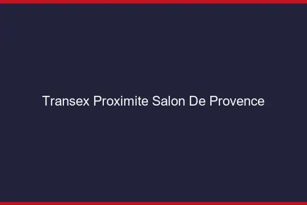 Transex Proximité Salon-de-Provence