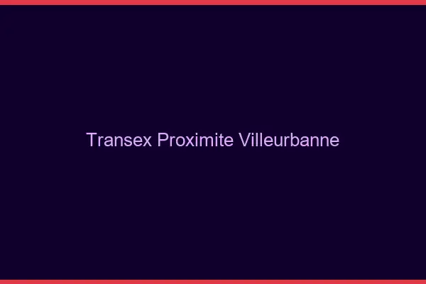 Transex Proximité Villeurbanne