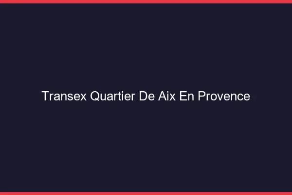 Transex Quartier de Aix-en-Provence