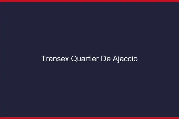 Transex Quartier de Ajaccio