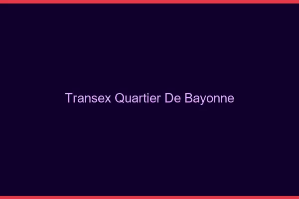 Transex Quartier de Bayonne