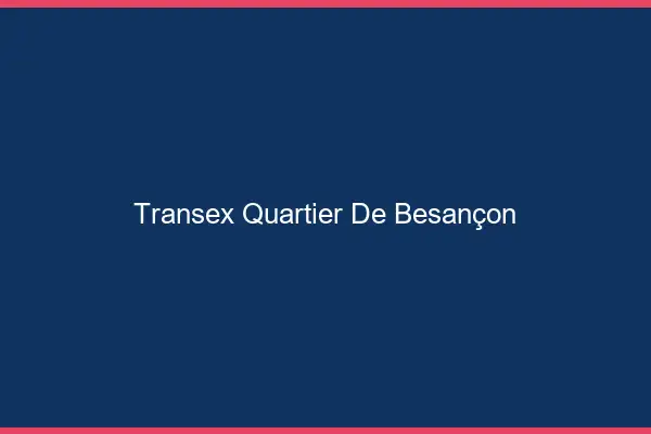 Transex Quartier de Besançon