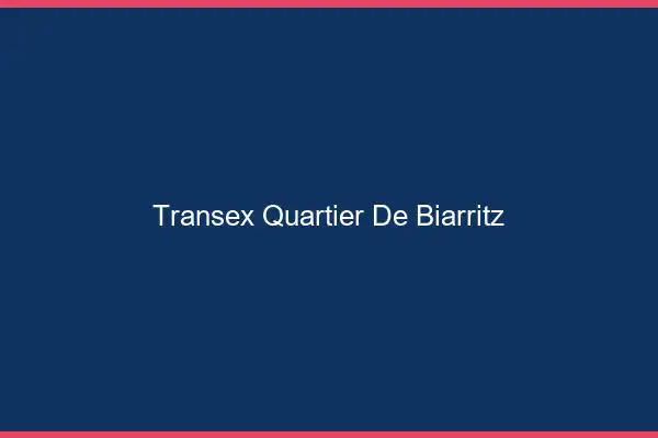 Transex Quartier de Biarritz
