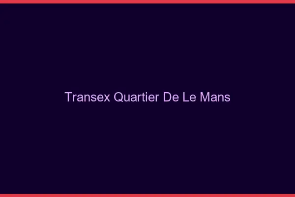 Transex Quartier de Le Mans