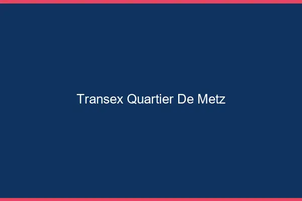 Transex Quartier de Metz