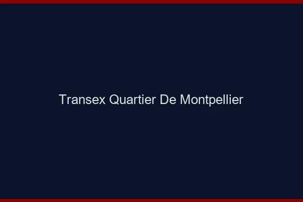 Transex Quartier de Montpellier