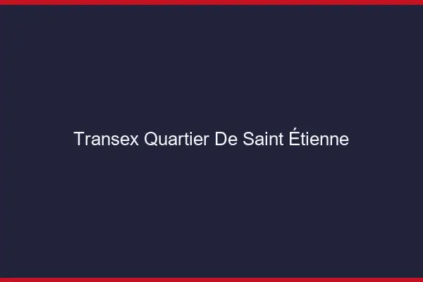 Transex Quartier de Saint-Étienne