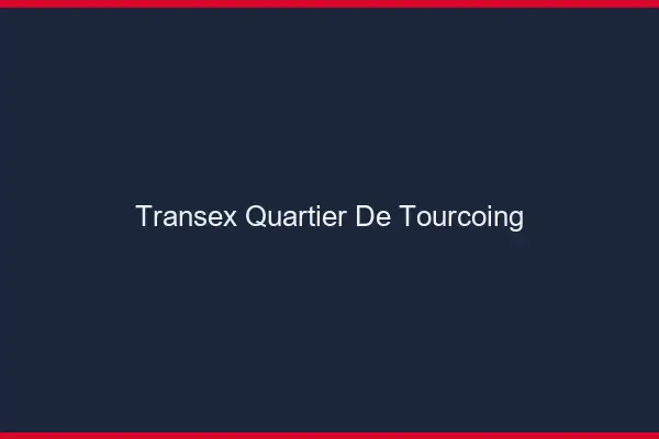 Transex Quartier de Tourcoing