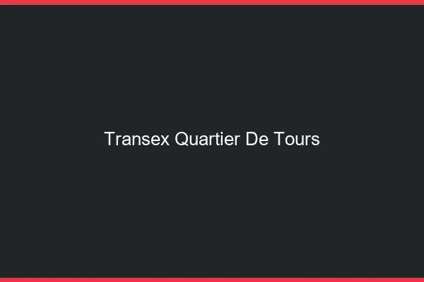 Transex Quartier de Tours