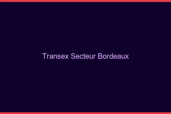 Transex Secteur Bordeaux