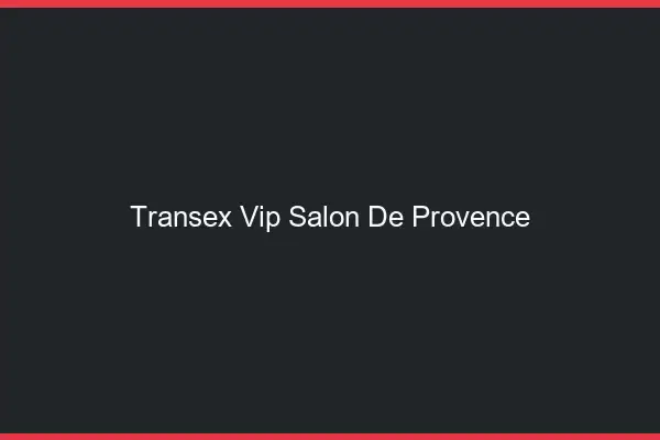 Transex VIP Salon-de-Provence