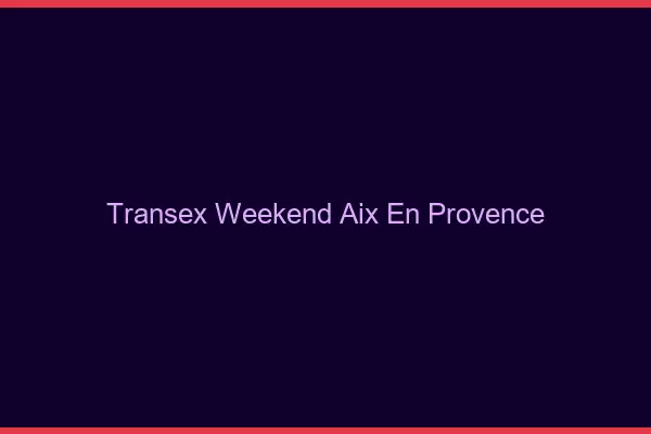Transex Weekend Aix-en-Provence