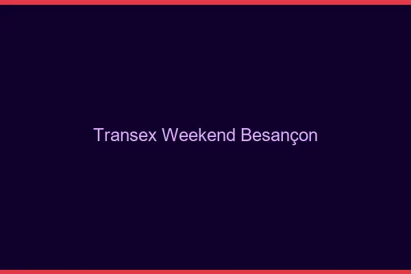 Transex Weekend Besançon