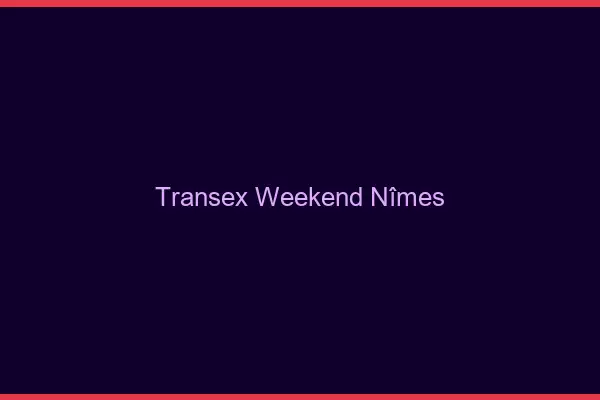 Transex Weekend Nîmes