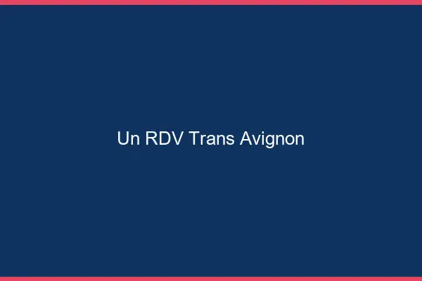 Un RDV Trans Avignon