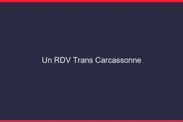 Un RDV Trans Carcassonne