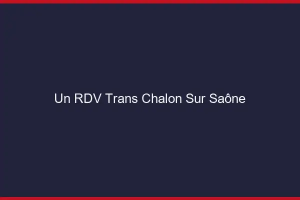 Un RDV Trans Chalon-sur-Saône