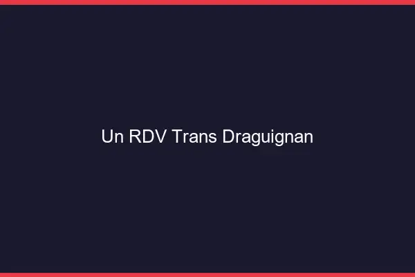 Un RDV Trans Draguignan