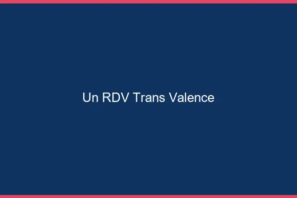 Un RDV Trans Valence
