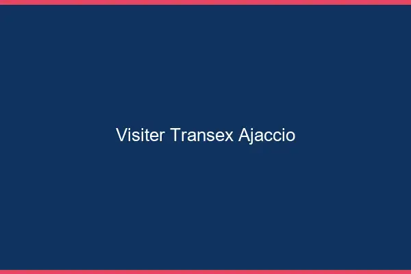 Visiter Transex Ajaccio