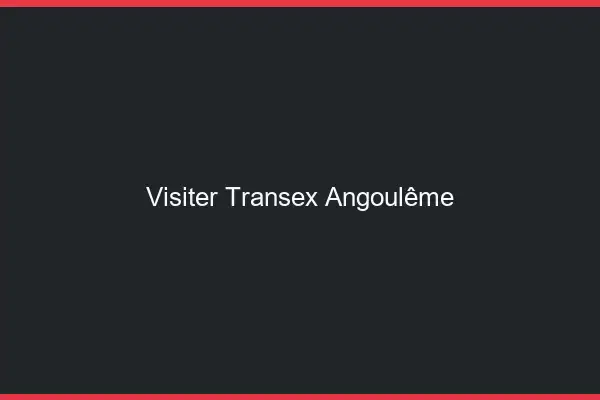 Visiter Transex Angoulême