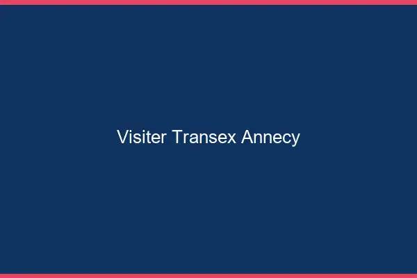 Visiter Transex Annecy