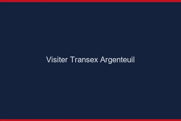 Visiter Transex Argenteuil