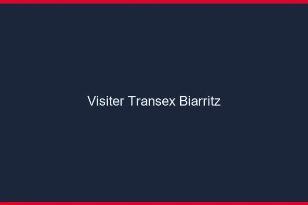 Visiter Transex Biarritz