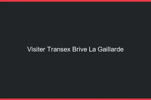Visiter Transex Brive-la-Gaillarde