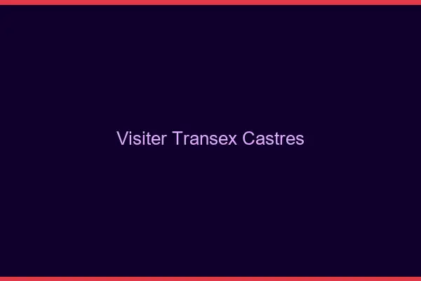 Visiter Transex Castres