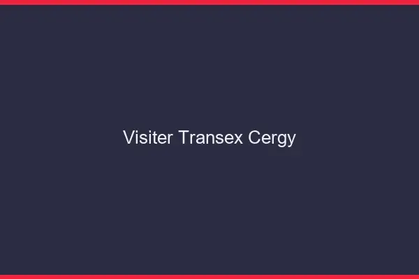 Visiter Transex Cergy