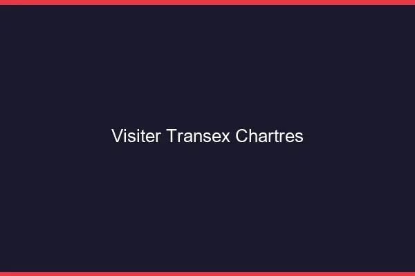 Visiter Transex Chartres