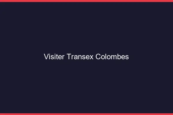 Visiter Transex Colombes