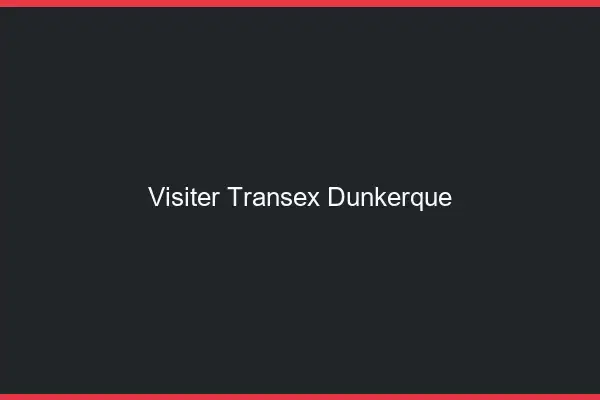 Visiter Transex Dunkerque