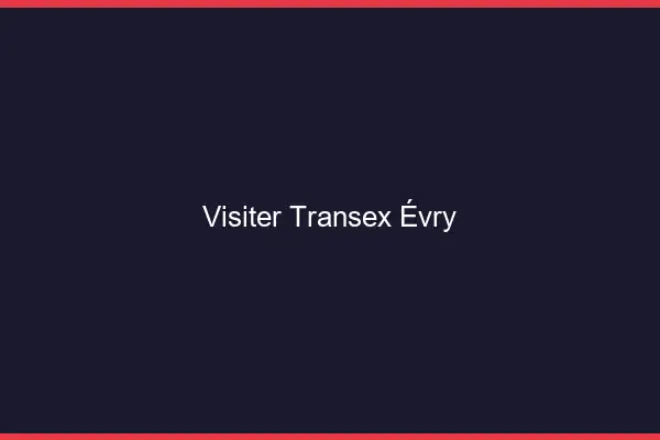 Visiter Transex Évry