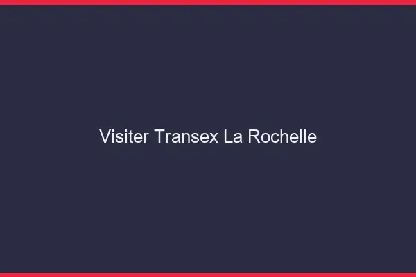 Visiter Transex La Rochelle