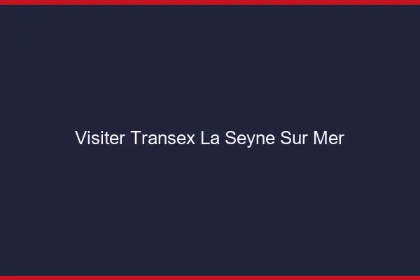 Visiter Transex La Seyne-sur-Mer