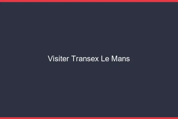 Visiter Transex Le Mans