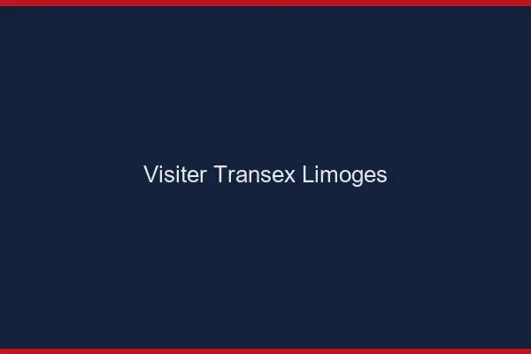 Visiter Transex Limoges