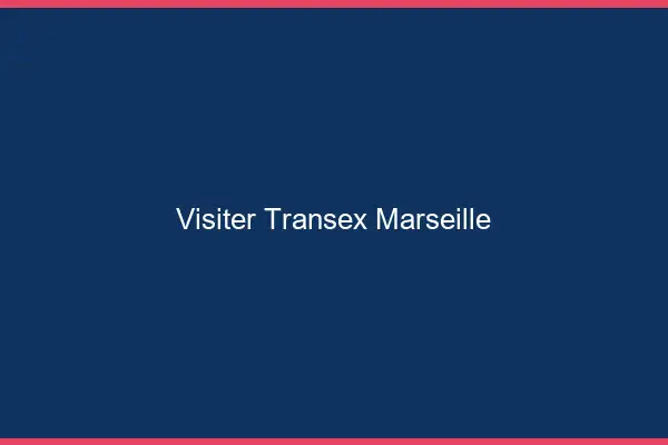 Visiter Transex Marseille